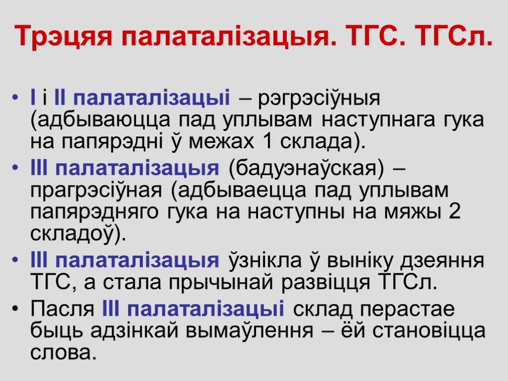 Трэцяя палаталізацыя. ТГС. ТГСл. І і ІІ палаталiзацыі – рэгрэсіўныя (адбываюцца пад уплывам наступнага